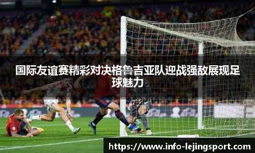 国际友谊赛精彩对决格鲁吉亚队迎战强敌展现足球魅力