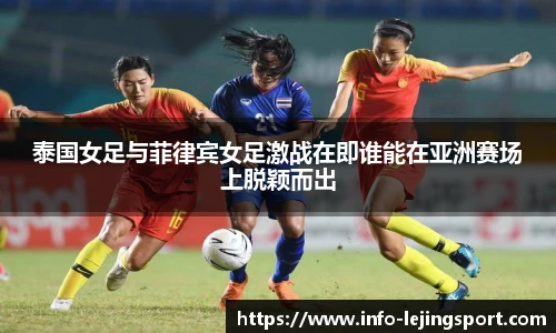 泰国女足与菲律宾女足激战在即谁能在亚洲赛场上脱颖而出